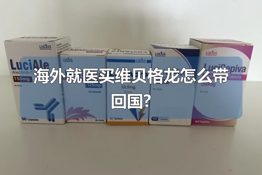 海外就医买维贝格龙怎么带回国?