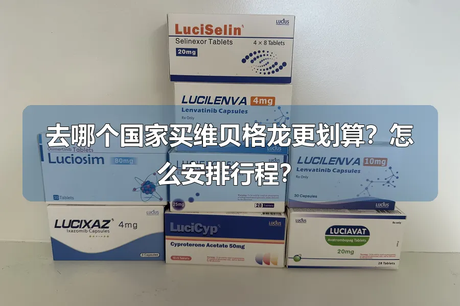 去哪个国家买维贝格龙更划算？怎么安排行程？